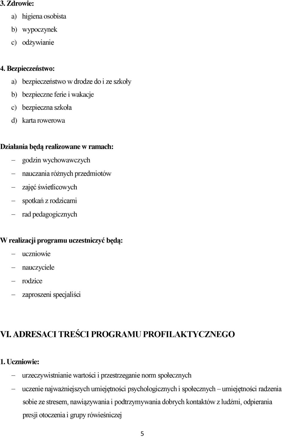 nauczania różnych przedmiotów zajęć świetlicowych spotkań z rodzicami rad pedagogicznych W realizacji programu uczestniczyć będą: uczniowie nauczyciele rodzice zaproszeni specjaliści VI.