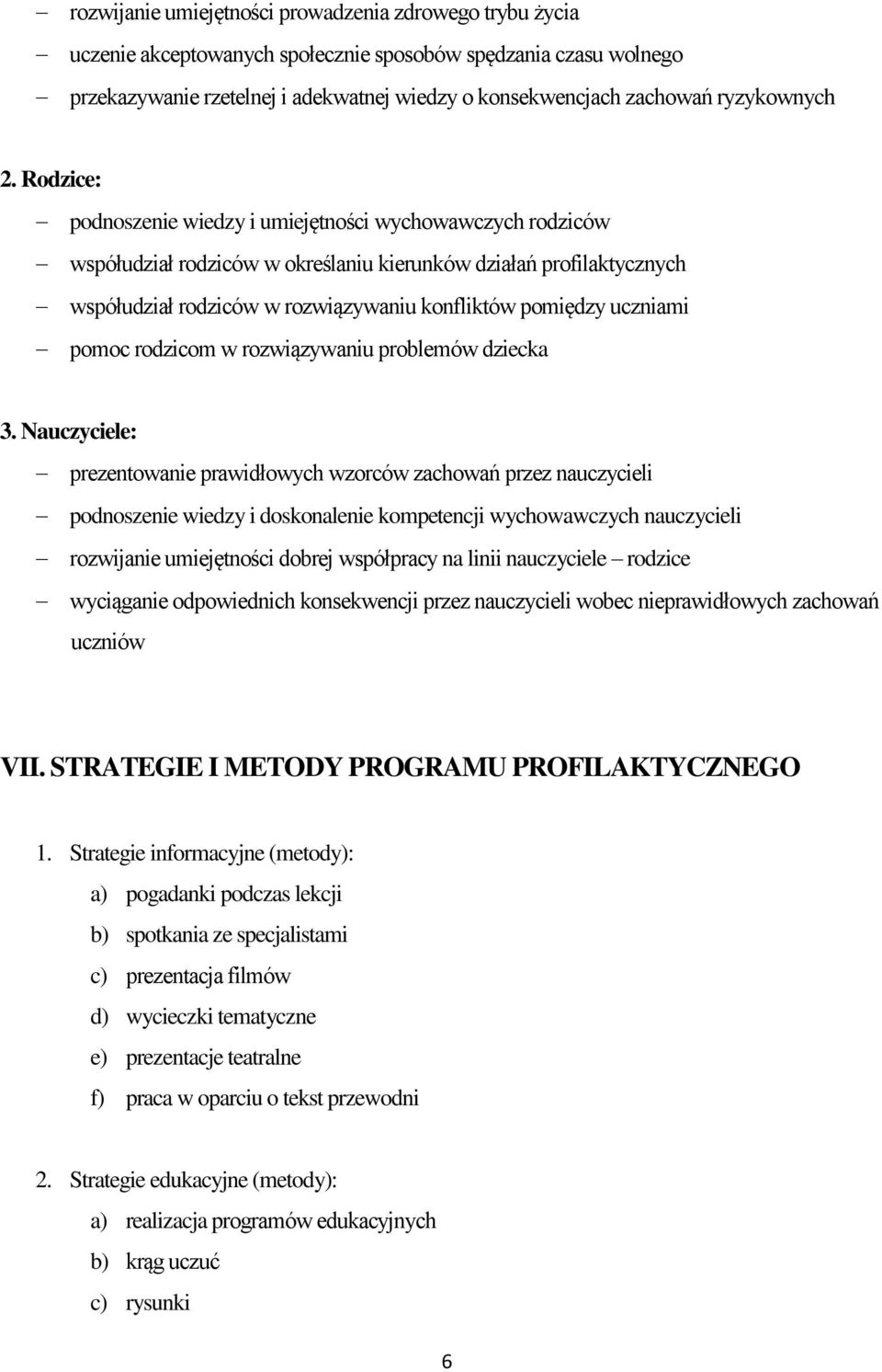 Rodzice: podnoszenie wiedzy i umiejętności wychowawczych rodziców współudział rodziców w określaniu kierunków działań profilaktycznych współudział rodziców w rozwiązywaniu konfliktów pomiędzy