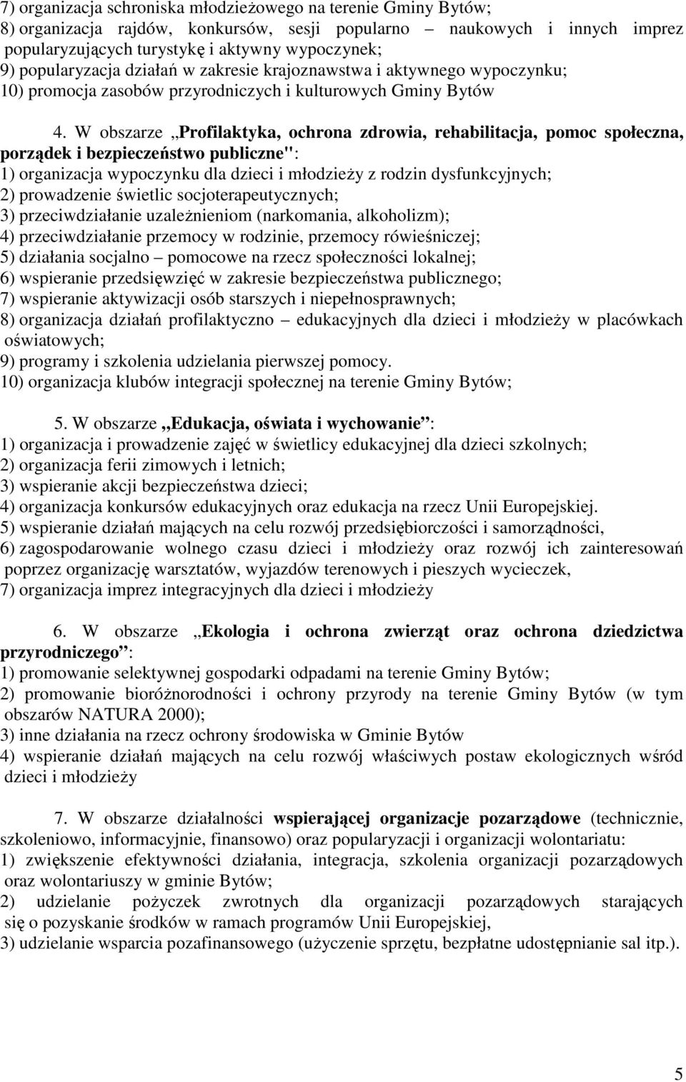 W obszarze Profilaktyka, ochrona zdrowia, rehabilitacja, pomoc społeczna, porządek i bezpieczeństwo publiczne": 1) organizacja wypoczynku dla dzieci i młodzieŝy z rodzin dysfunkcyjnych; 2)