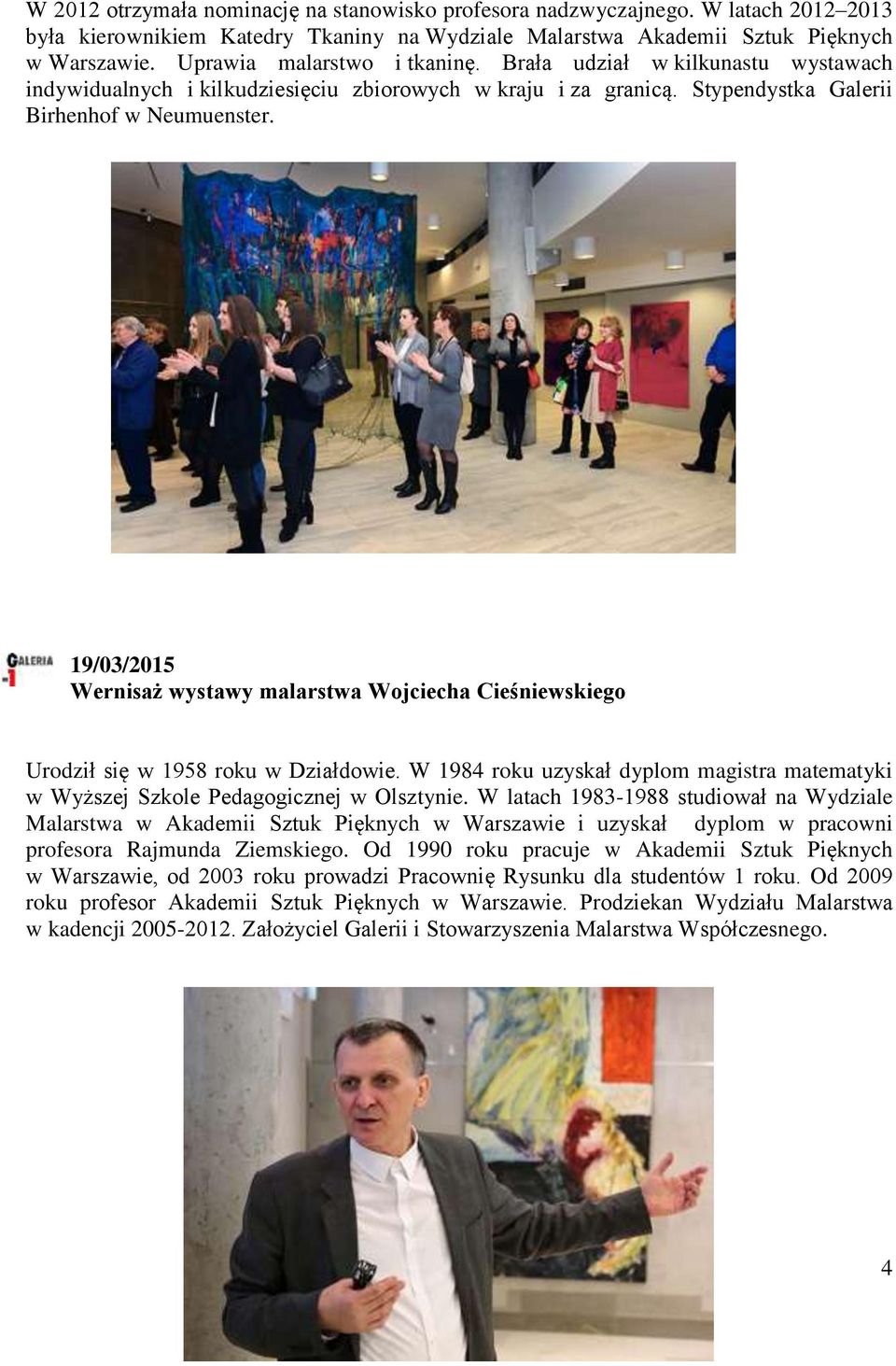 19/03/2015 Wernisaż wystawy malarstwa Wojciecha Cieśniewskiego Urodził się w 1958 roku w Działdowie. W 1984 roku uzyskał dyplom magistra matematyki w Wyższej Szkole Pedagogicznej w Olsztynie.