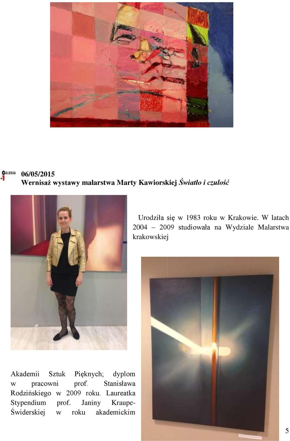 W latach 2004 2009 studiowała na Wydziale Malarstwa krakowskiej Akademii Sztuk