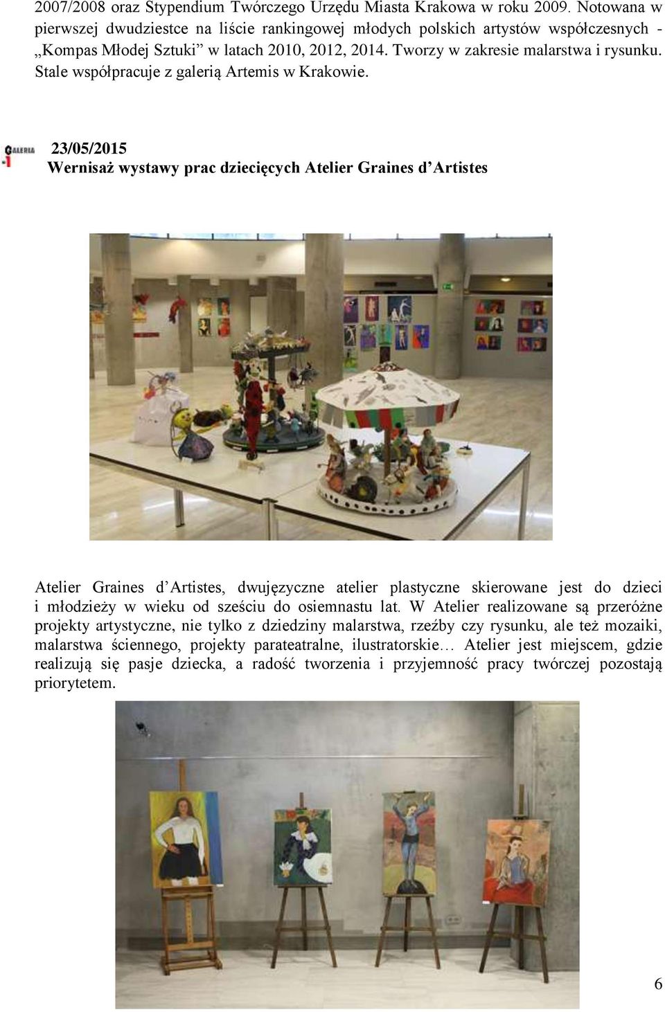 Stale współpracuje z galerią Artemis w Krakowie.