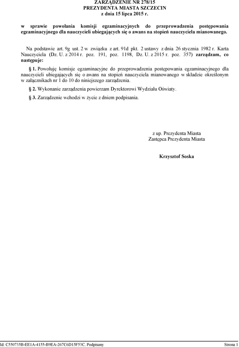 Powołuję komisje egzaminacyjne do przeprowadzenia postępowania egzaminacyjnego dla nauczycieli ubiegających się o awans na stopień nauczyciela mianowanego w składzie określonym w załącznikach nr 1 do