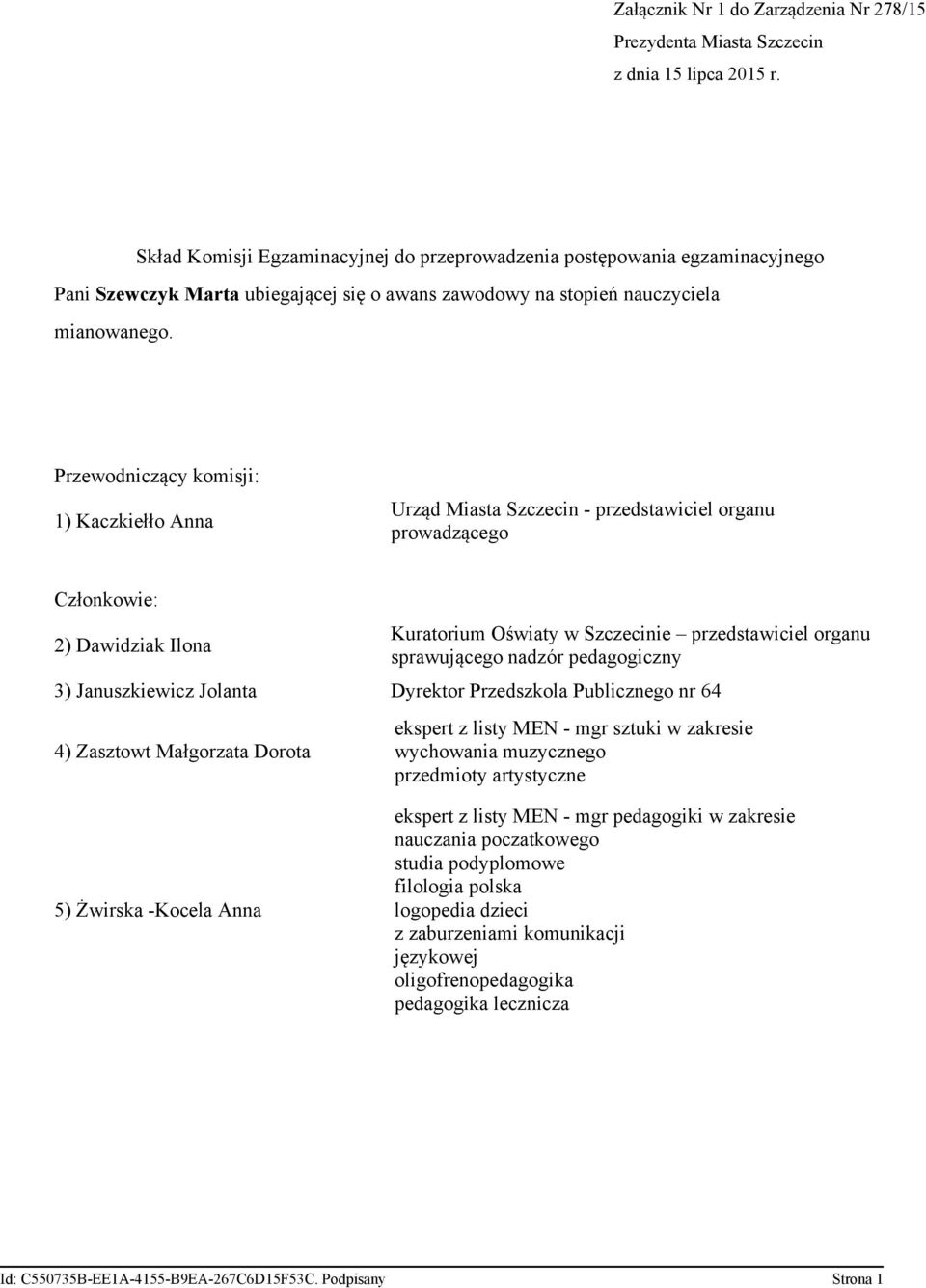 zakresie wychowania muzycznego przedmioty artystyczne 5) Żwirska -Kocela Anna ekspert z listy MEN - mgr pedagogiki w zakresie nauczania