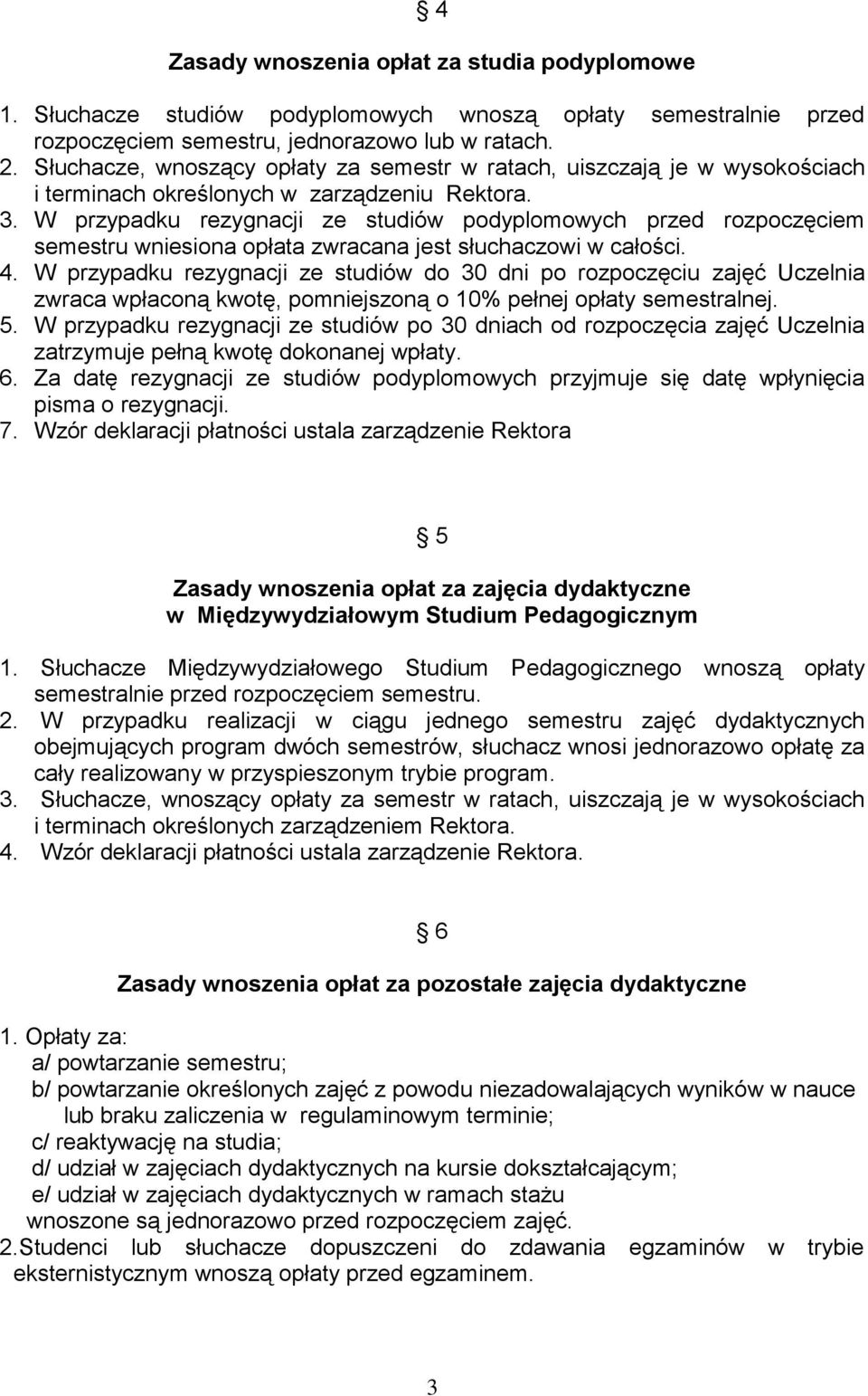 W przypadku rezygnacji ze studiów podyplomowych przed rozpoczęciem semestru wniesiona opłata zwracana jest słuchaczowi w całości. 4.