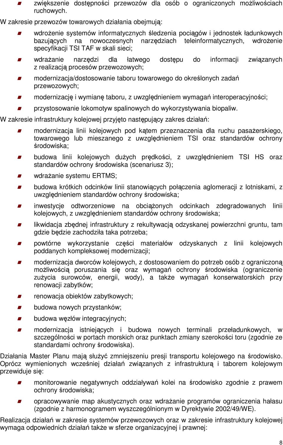 specyfikacji TSI TAF w skali sieci; wdrażanie narzędzi dla łatwego dostępu do informacji związanych z realizacją procesów przewozowych; modernizacja/dostosowanie taboru towarowego do określonych