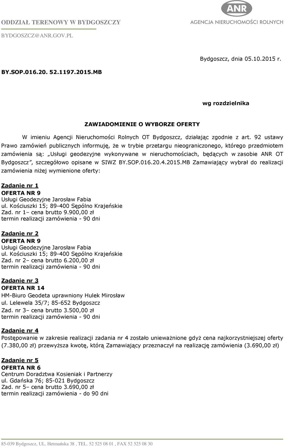 92 ustawy Prawo zamówień publicznych informuję, że w trybie przetargu nieograniczonego, którego przedmiotem zamówienia są: Usługi geodezyjne wykonywane w nieruchomościach, będących w zasobie ANR OT