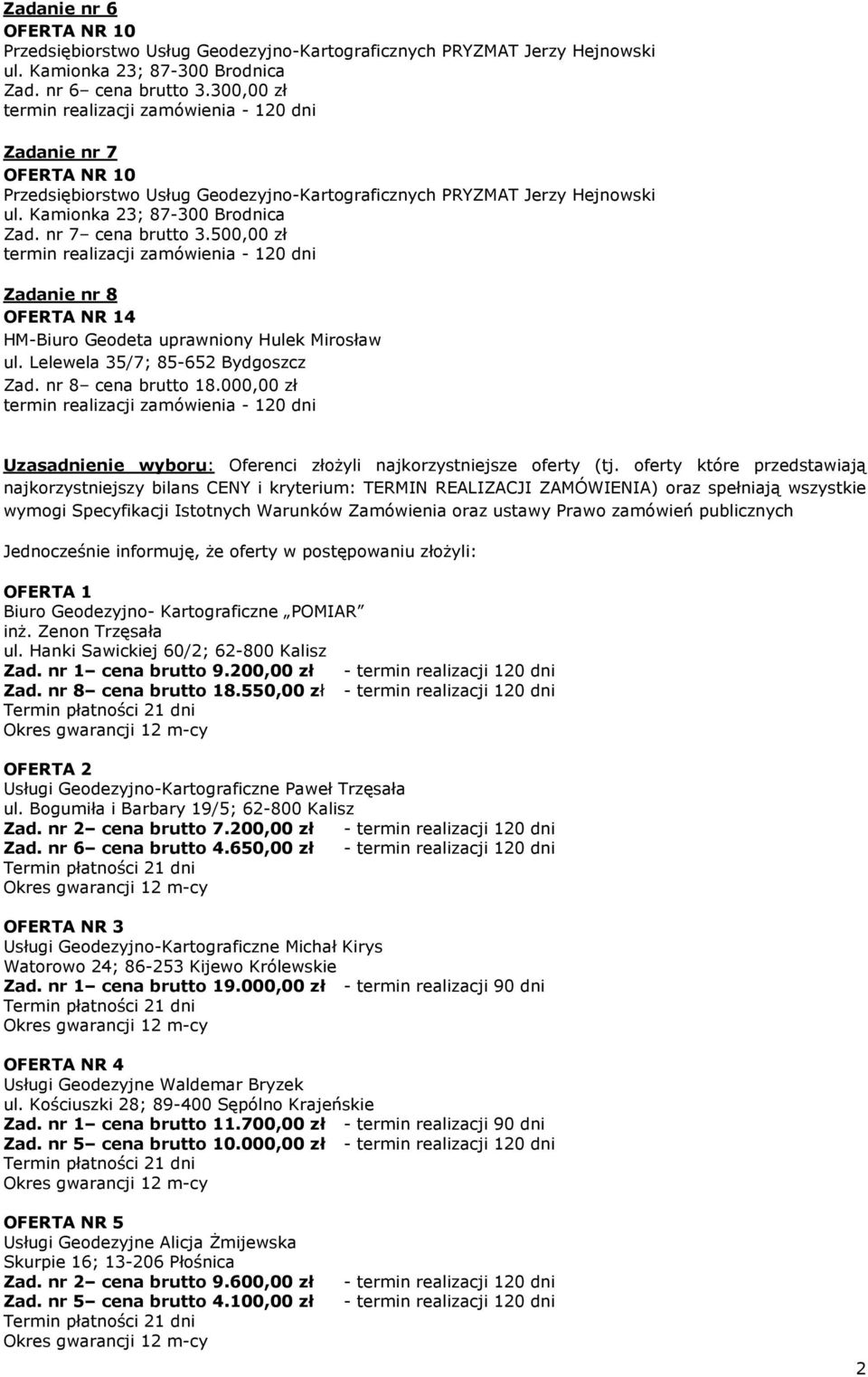 nr 7 cena brutto 3.500,00 zł termin realizacji zamówienia - 120 dni Zadanie nr 8 OFERTA NR 14 HM-Biuro Geodeta uprawniony Hulek Mirosław ul. Lelewela 35/7; 85-652 Bydgoszcz Zad. nr 8 cena brutto 18.