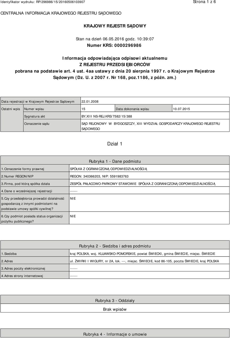 o Krajowym Rejestrze Sądowym (Dz. U. z 2007 r. Nr 168, poz.1186, z późn. zm.) Data rejestracji w Krajowym Rejestrze Sądowym 22.01.2008 Ostatni wpis Numer wpisu 15 Data dokonania wpisu 10.07.2015 Sygnatura akt Oznaczenie sądu BY.