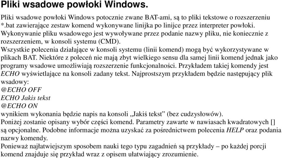 Wykonywanie pliku wsadowego jest wywoływane przez podanie nazwy pliku, nie koniecznie z rozszerzeniem, w konsoli systemu (CMD).