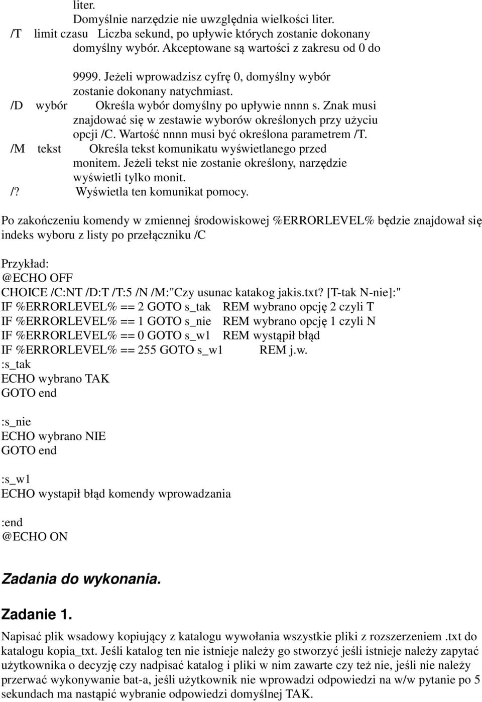 Znak musi znajdować się w zestawie wyborów określonych przy użyciu opcji /C. Wartość nnnn musi być określona parametrem /T. /M tekst Określa tekst komunikatu wyświetlanego przed monitem.