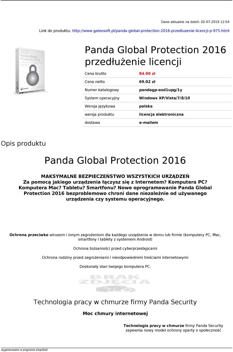 02 zł pandagp-esd1upg/1y XP/Vista/7/8/10 polska licencja elektroniczna e-mailem Opis produktu Panda Global Protection 2016 MAKSYMALNE BEZPIECZEŃSTWO WSZYSTKICH URZĄDZEŃ Za pomocą jakiego urządzenia