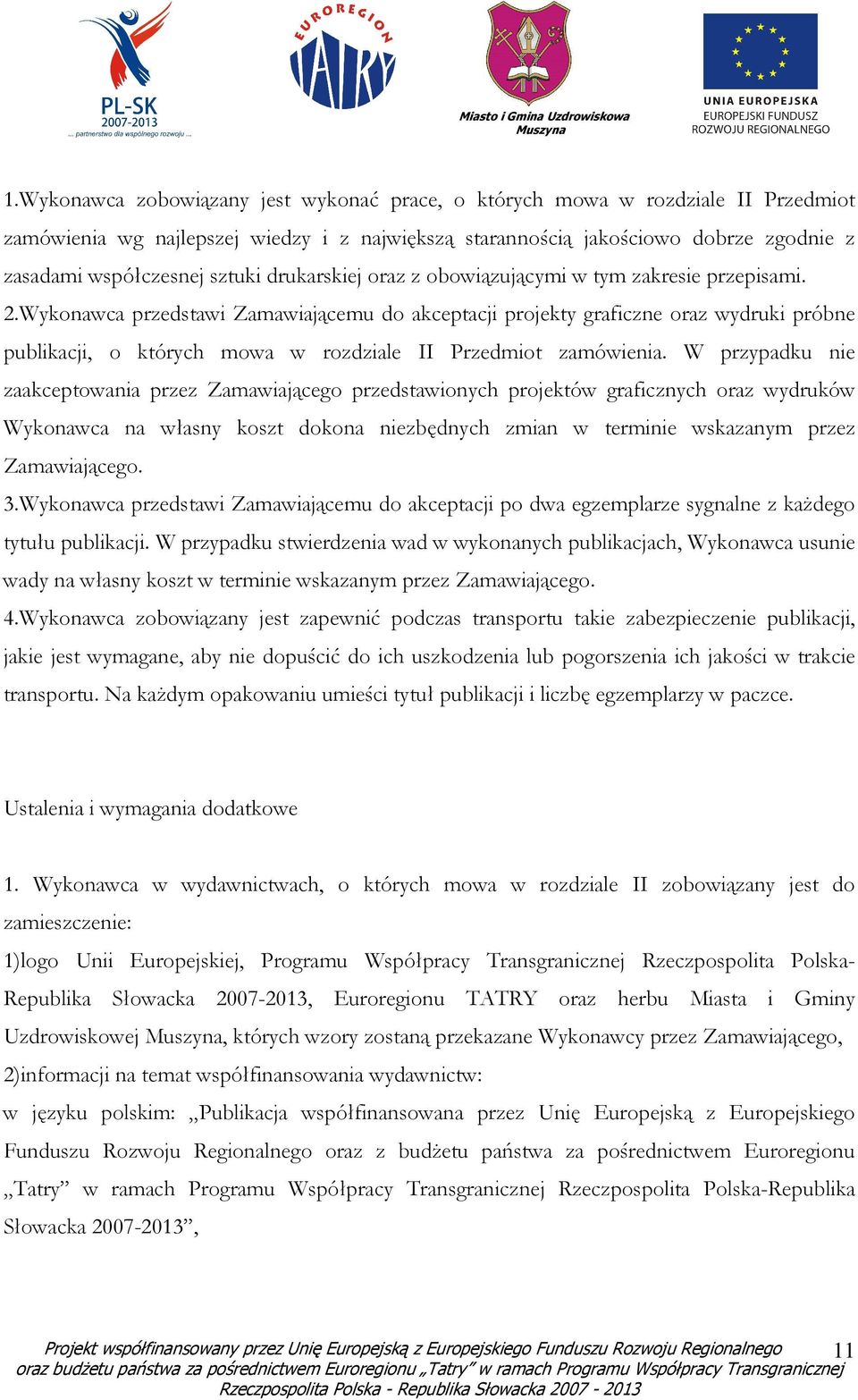 Wykonawca przedstawi Zamawiającemu do akceptacji projekty graficzne oraz wydruki próbne publikacji, o których mowa w rozdziale II Przedmiot zamówienia.
