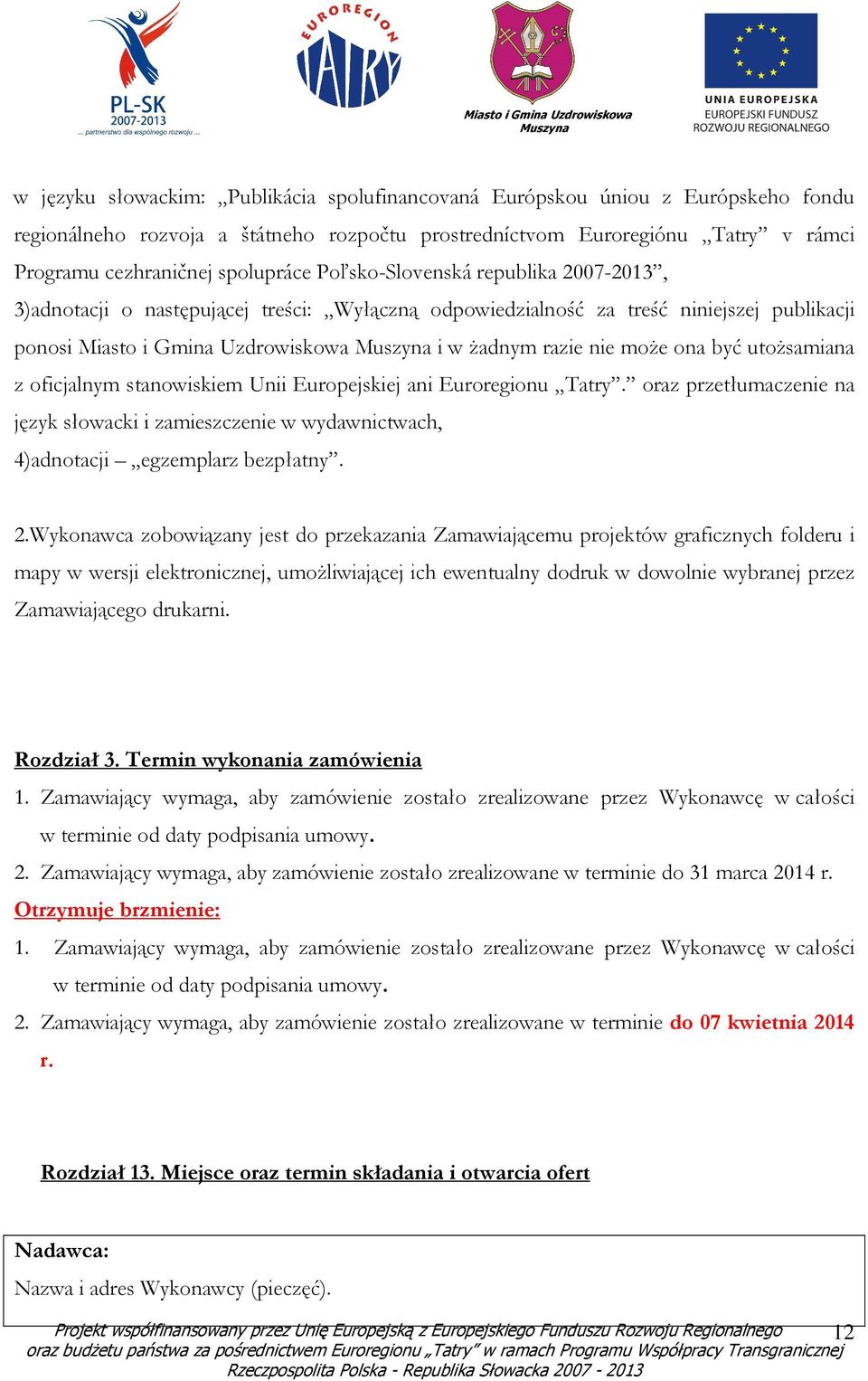 utoŝsamiana z oficjalnym stanowiskiem Unii Europejskiej ani Euroregionu Tatry. oraz przetłumaczenie na język słowacki i zamieszczenie w wydawnictwach, 4)adnotacji egzemplarz bezpłatny. 2.