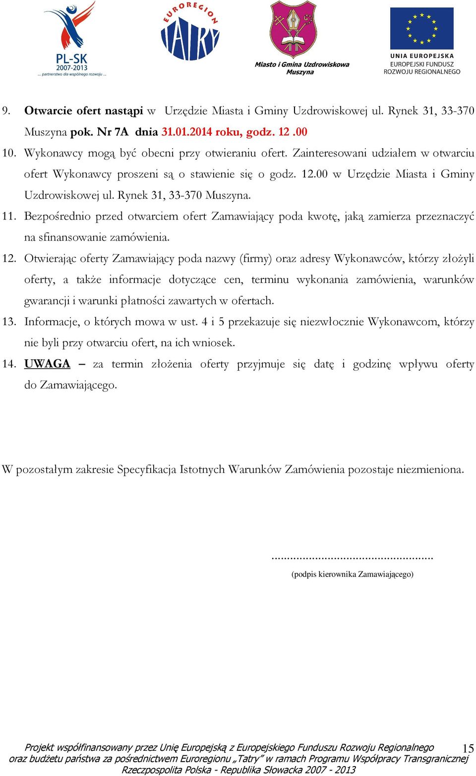 Bezpośrednio przed otwarciem ofert Zamawiający poda kwotę, jaką zamierza przeznaczyć na sfinansowanie zamówienia. 12.