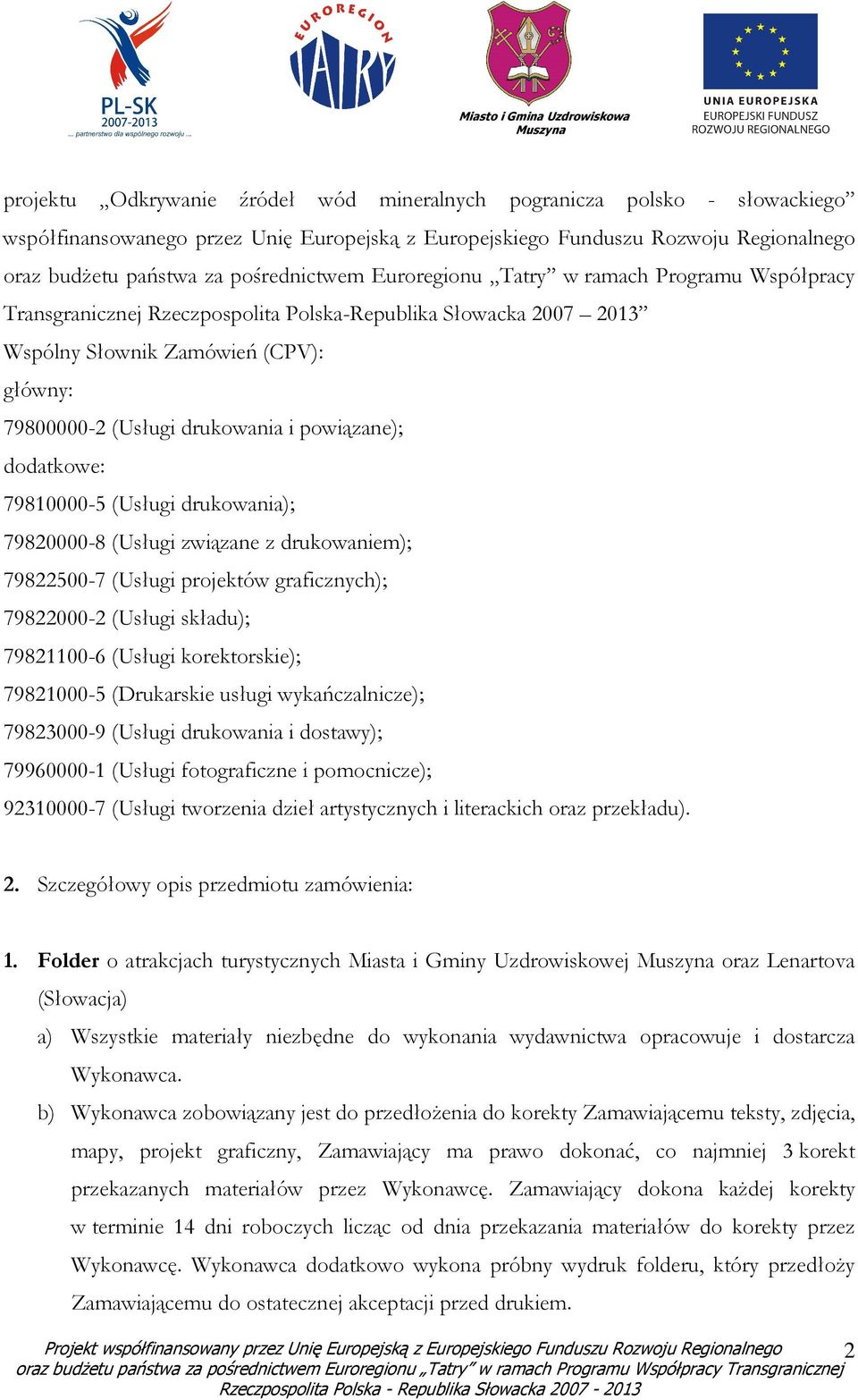 dodatkowe: 79810000-5 (Usługi drukowania); 79820000-8 (Usługi związane z drukowaniem); 79822500-7 (Usługi projektów graficznych); 79822000-2 (Usługi składu); 79821100-6 (Usługi korektorskie);