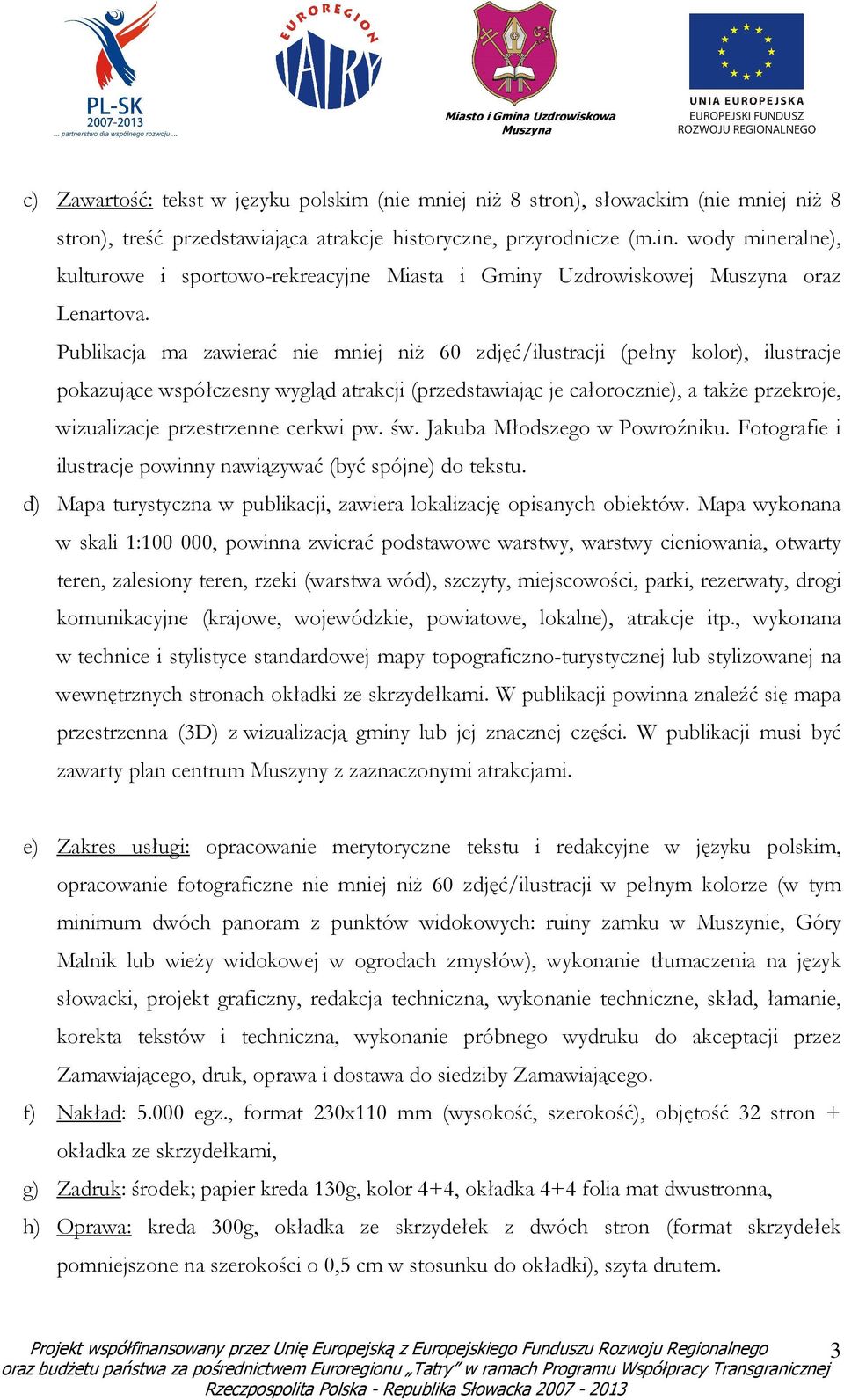 Publikacja ma zawierać nie mniej niŝ 60 zdjęć/ilustracji (pełny kolor), ilustracje pokazujące współczesny wygląd atrakcji (przedstawiając je całorocznie), a takŝe przekroje, wizualizacje przestrzenne