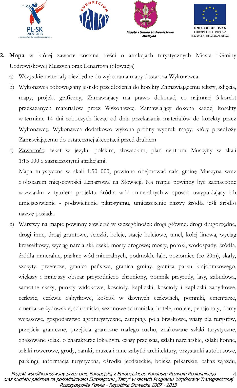 Wykonawcę. Zamawiający dokona kaŝdej korekty w terminie 14 dni roboczych licząc od dnia przekazania materiałów do korekty przez Wykonawcę.