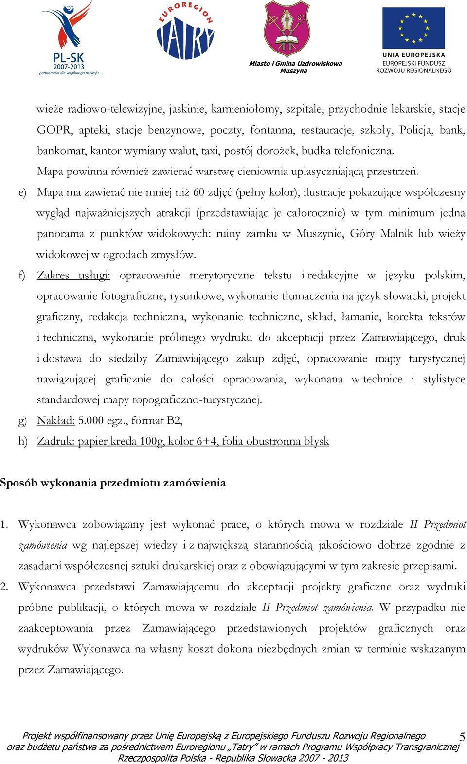 e) Mapa ma zawierać nie mniej niŝ 60 zdjęć (pełny kolor), ilustracje pokazujące współczesny wygląd najwaŝniejszych atrakcji (przedstawiając je całorocznie) w tym minimum jedna panorama z punktów