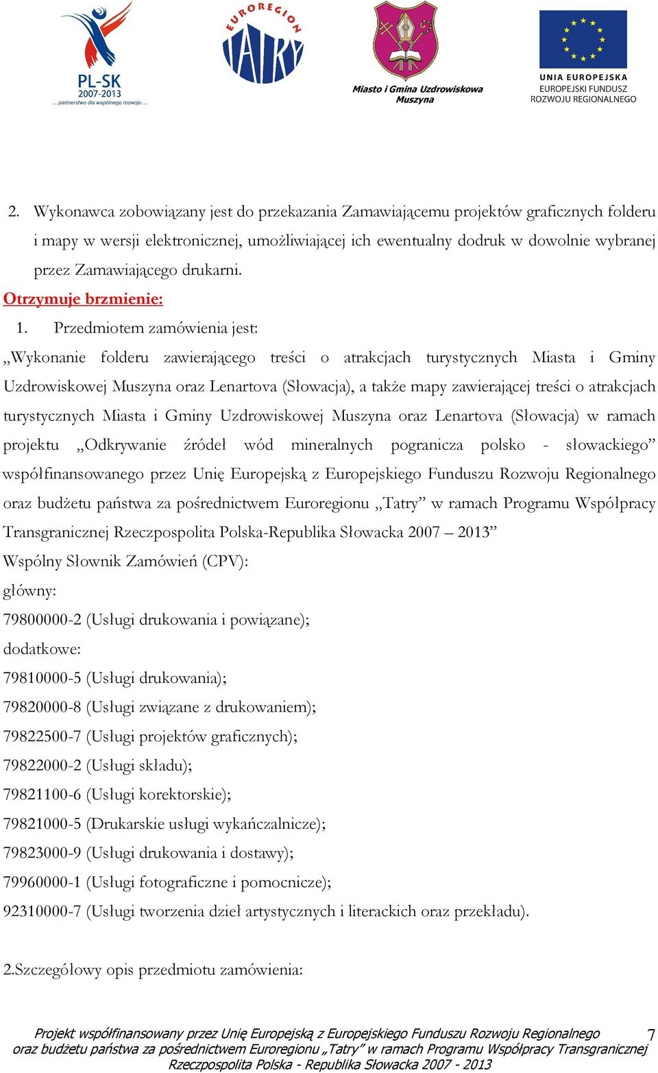 Przedmiotem zamówienia jest: Wykonanie folderu zawierającego treści o atrakcjach turystycznych Miasta i Gminy Uzdrowiskowej oraz Lenartova (Słowacja), a takŝe mapy zawierającej treści o atrakcjach