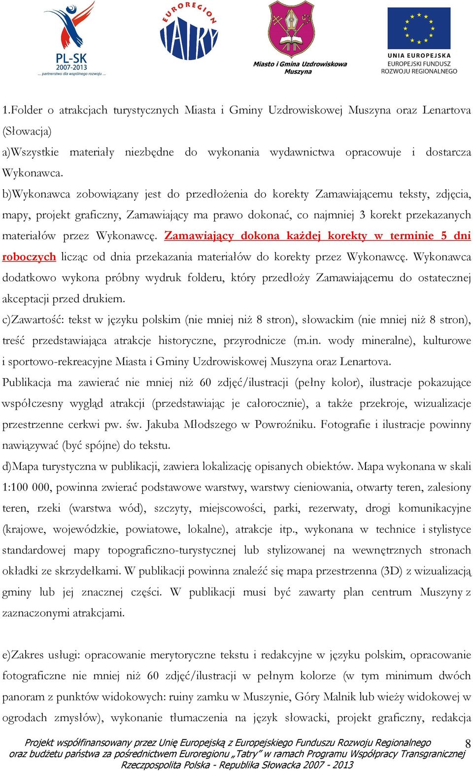 Wykonawcę. Zamawiający dokona kaŝdej korekty w terminie 5 dni roboczych licząc od dnia przekazania materiałów do korekty przez Wykonawcę.