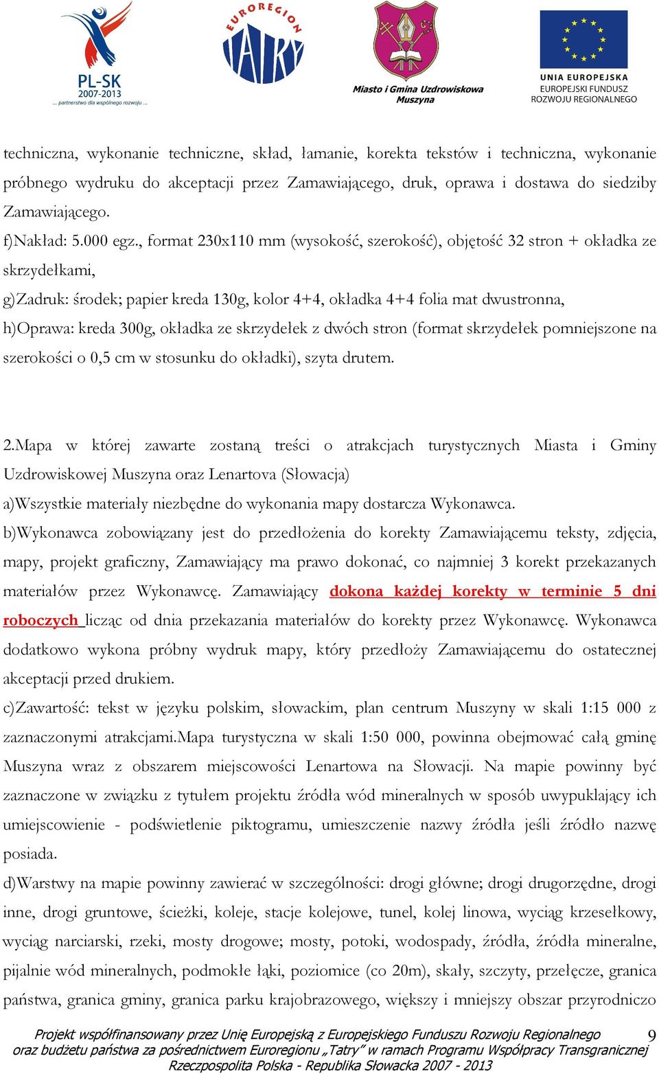 , format 230x110 mm (wysokość, szerokość), objętość 32 stron + okładka ze skrzydełkami, g)zadruk: środek; papier kreda 130g, kolor 4+4, okładka 4+4 folia mat dwustronna, h)oprawa: kreda 300g, okładka