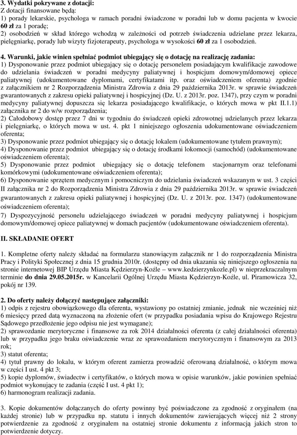 Warunki, jakie winien spełniać podmiot ubiegający się o dotację na realizację zadania: 1) Dysponowanie przez podmiot ubiegający się o dotację personelem posiadającym kwalifikacje zawodowe do