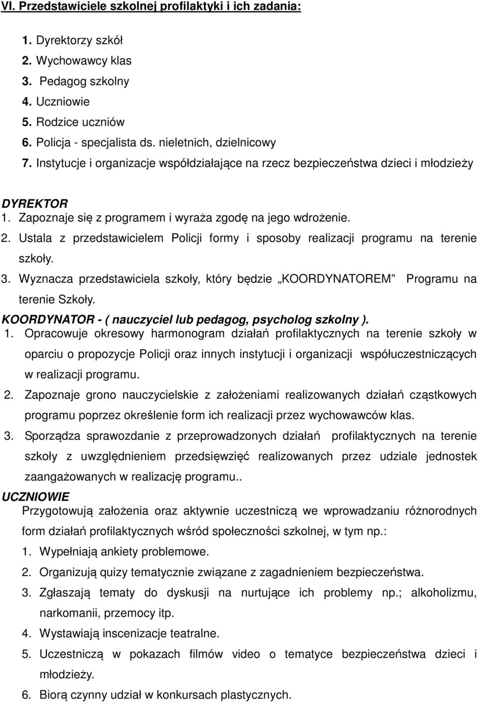 Ustala z przedstawicielem Policji formy i sposoby realizacji programu na terenie szkoły. 3. Wyznacza przedstawiciela szkoły, który będzie KOORDYNATOREM Programu na terenie Szkoły.