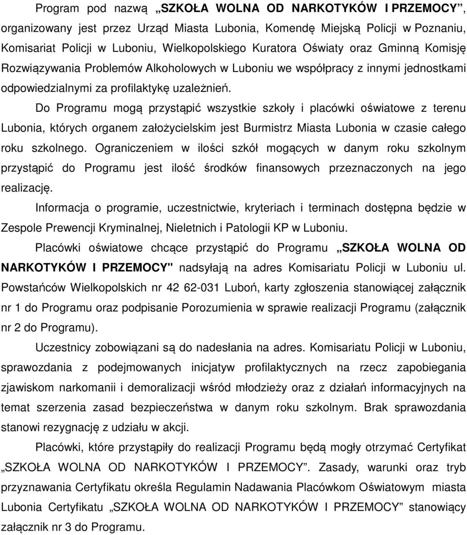 Do Programu mogą przystąpić wszystkie szkoły i placówki oświatowe z terenu Lubonia, których organem założycielskim jest Burmistrz Miasta Lubonia w czasie całego roku szkolnego.