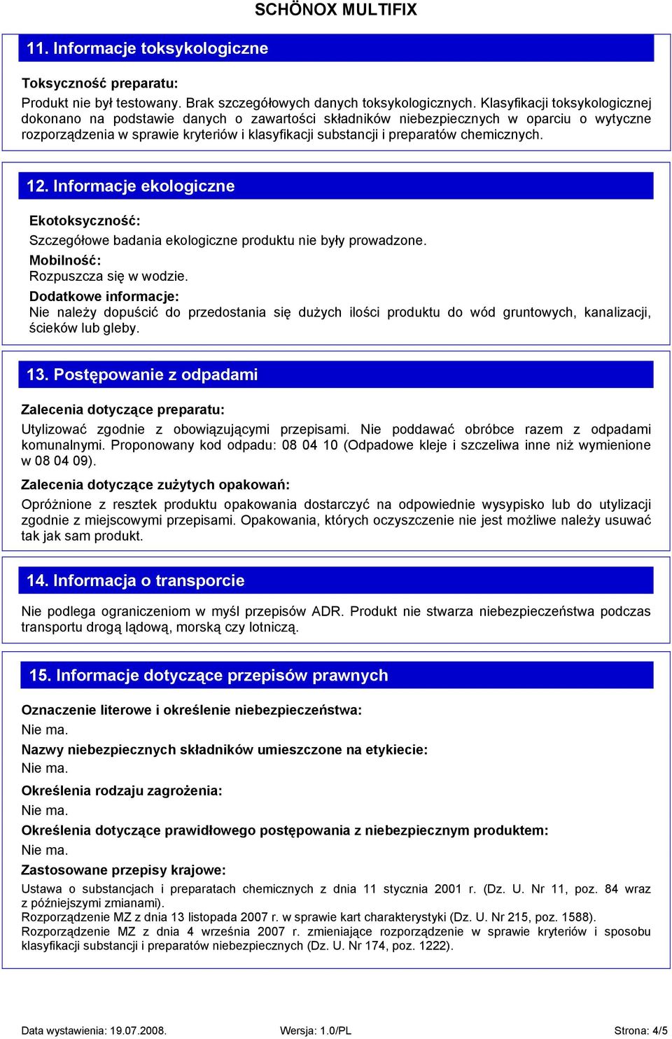 chemicznych. 12. Informacje ekologiczne Ekotoksyczność: Szczegółowe badania ekologiczne produktu nie były prowadzone. Mobilność: Rozpuszcza się w wodzie.