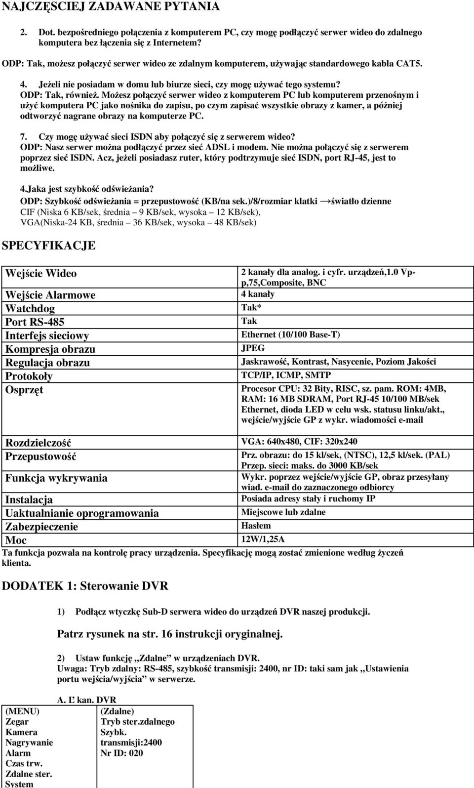 Możesz połączyć serwer wideo z komputerem PC lub komputerem przenośnym i użyć komputera PC jako nośnika do zapisu, po czym zapisać wszystkie obrazy z kamer, a później odtworzyć nagrane obrazy na