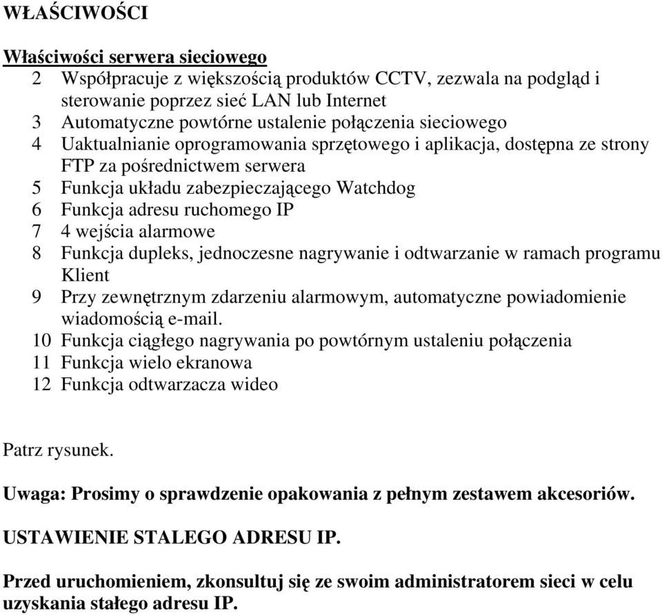wejścia alarmowe 8 Funkcja dupleks, jednoczesne nagrywanie i odtwarzanie w ramach programu Klient 9 Przy zewnętrznym zdarzeniu alarmowym, automatyczne powiadomienie wiadomością e-mail.