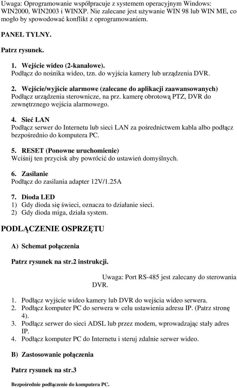 Wejście/wyjście alarmowe (zalecane do aplikacji zaawansowanych) Podłącz urządzenia sterownicze, na prz. kamerę obrotową PTZ, DVR do zewnętrznego wejścia alarmowego. 4.