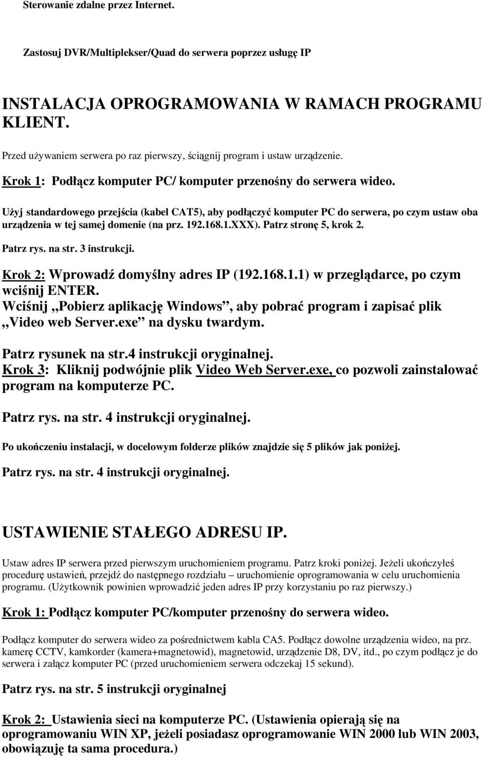Użyj standardowego przejścia (kabel CAT5), aby podłączyć komputer PC do serwera, po czym ustaw oba urządzenia w tej samej domenie (na prz. 192.168.1.XXX). Patrz stronę 5, krok 2. Patrz rys. na str.