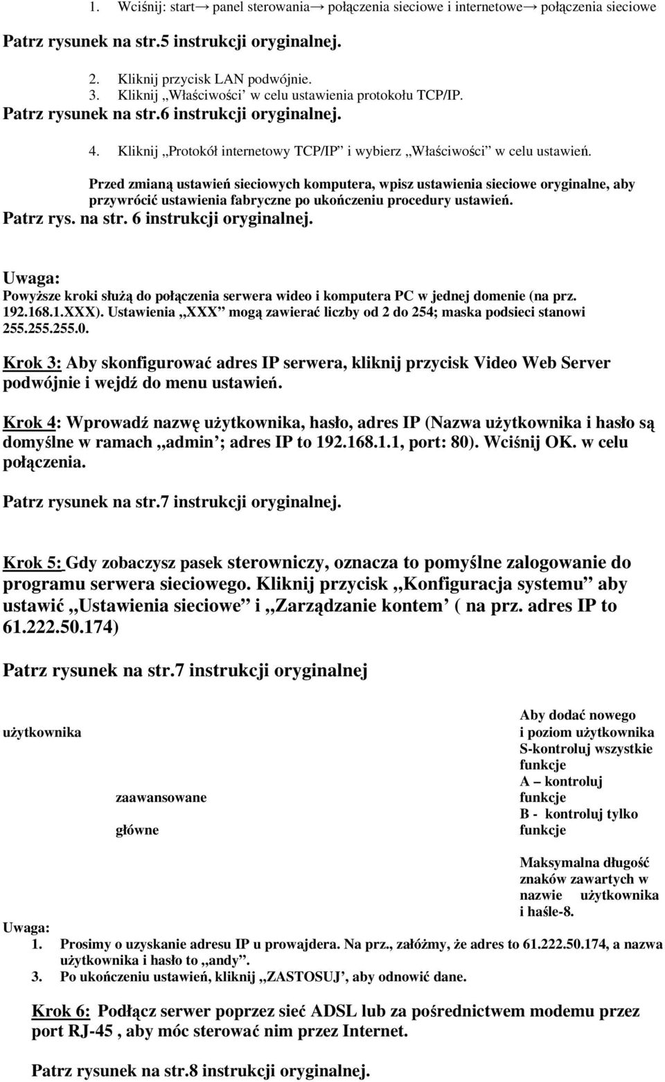 Przed zmianą ustawień sieciowych komputera, wpisz ustawienia sieciowe oryginalne, aby przywrócić ustawienia fabryczne po ukończeniu procedury ustawień. Patrz rys. na str. 6 instrukcji oryginalnej.
