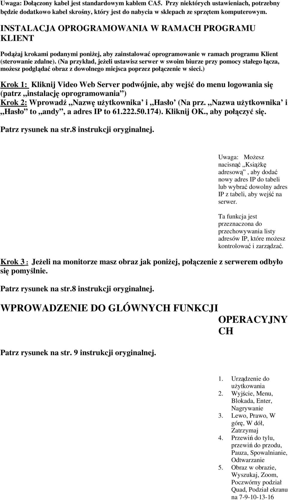 (Na przykład, jeżeli ustawisz serwer w swoim biurze przy pomocy stałego łącza, możesz podglądać obraz z dowolnego miejsca poprzez połączenie w sieci.