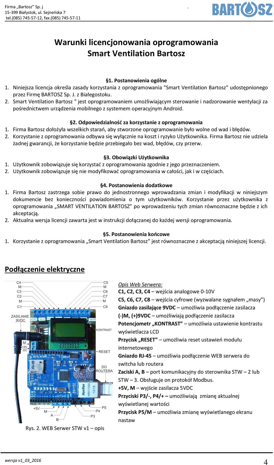 Smart Ventilation Bartosz " jest oprogramowaniem umożliwiającym sterowanie i nadzorowanie wentylacji za pośrednictwem urządzenia mobilnego z systemem operacyjnym Android. 2.