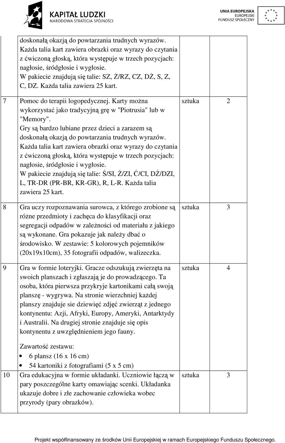 Gry są bardzo lubiane przez dzieci a zarazem są  W pakiecie znajdują się talie: Ś/SI, Ź/ZI, Ć/CI, DŹ/DZI, L, TR-DR (PR-BR, KR-GR), R, L-R. Każda talia zawiera 25 kart.