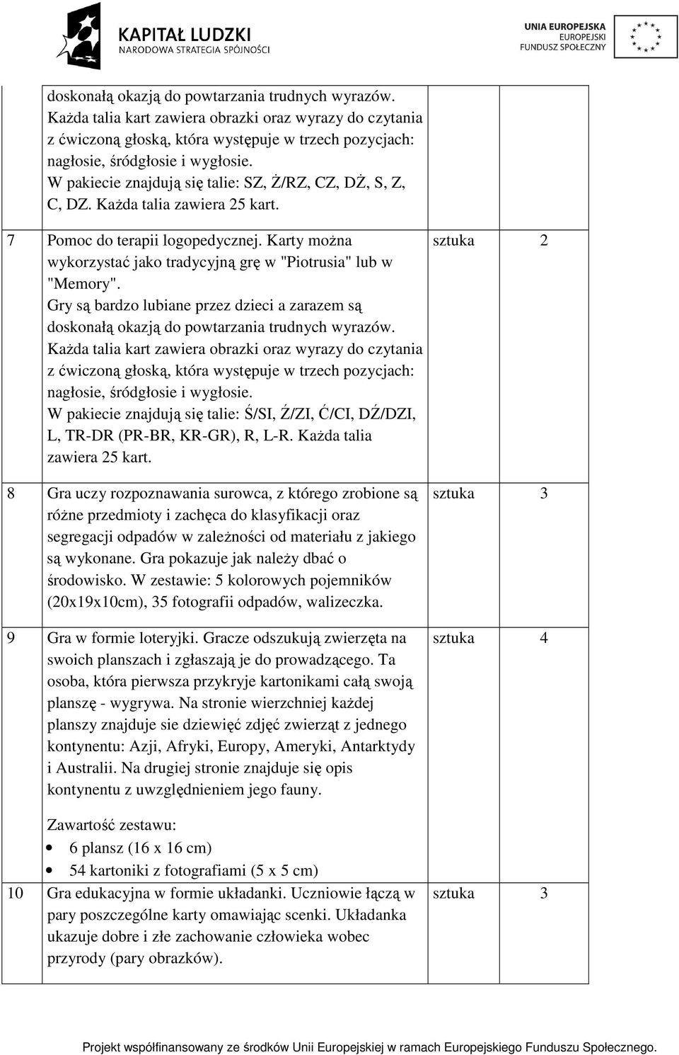 Gry są bardzo lubiane przez dzieci a zarazem są  W pakiecie znajdują się talie: Ś/SI, Ź/ZI, Ć/CI, DŹ/DZI, L, TR-DR (PR-BR, KR-GR), R, L-R. Każda talia zawiera 25 kart.