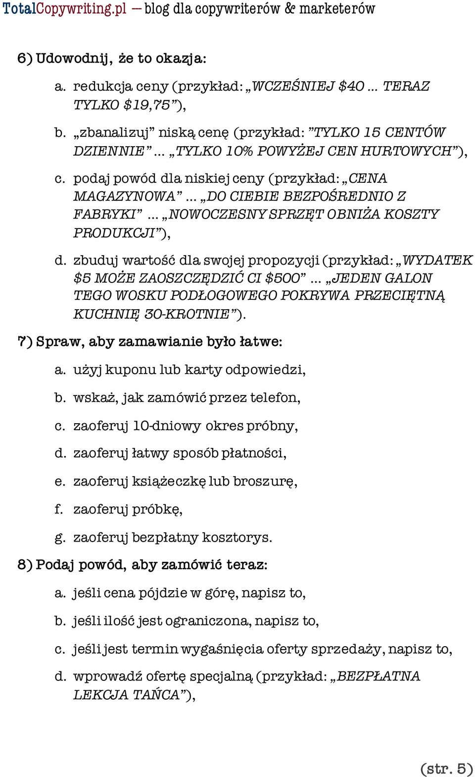 zbuduj wartość dla swojej propozycji (przykład: WYDATEK $5 MOŻE ZAOSZCZĘDZIĆ CI $500 JEDEN GALON TEGO WOSKU PODŁOGOWEGO POKRYWA PRZECIĘTNĄ KUCHNIĘ 30 KROTNIE ). 7) Spraw, aby zamawianie było łatwe: a.