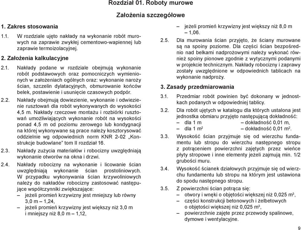 Nakłady podane w rozdziale obejmują wykonanie robót podstawowych oraz pomocniczych wymienionych w założeniach ogólnych oraz: wykonanie naroży ścian, szczelin dylatacyjnych, obmurowanie końców belek,