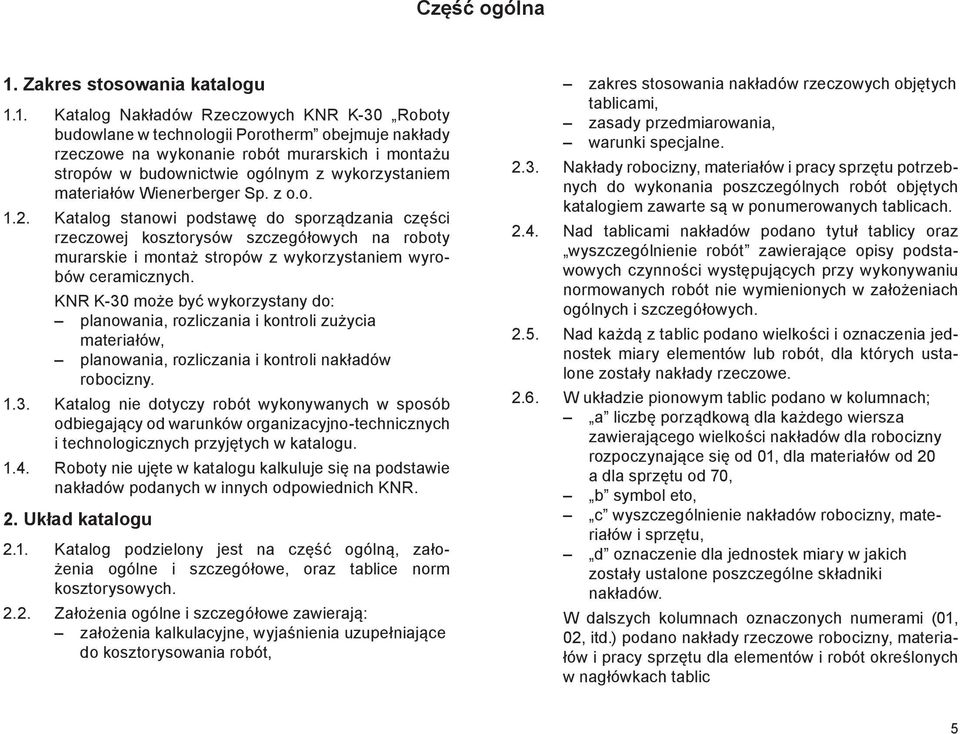 1. Katalog Nakładów Rzeczowych KNR K-30 Roboty budowlane w technologii Porotherm obejmuje nakłady rzeczowe na wykonanie robót murarskich i montażu stropów w budownictwie ogólnym z wykorzystaniem