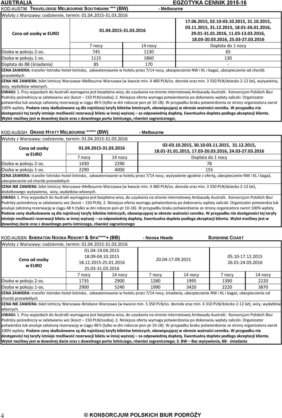 1115 1860 130 Dopłata do BB (śniadania) 85 170 - CENA NIE ZAWIERA: bilet lotniczy Warszawa Melbourne-Warszawa (w kwocie min. 4 480 PLN/os. dorosła oraz min.