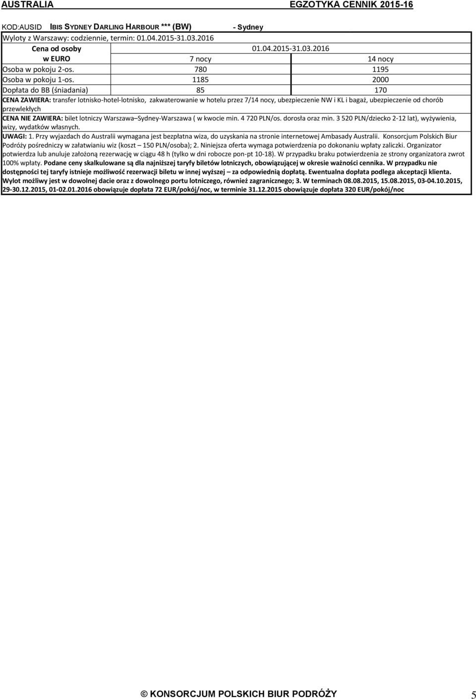 4 720 PLN/os. dorosła oraz min. 3 520 PLN/dziecko 2-12 lat), wyżywienia, 3. W terminach 08.08.2015, 15.08.2015, 03-04.10.