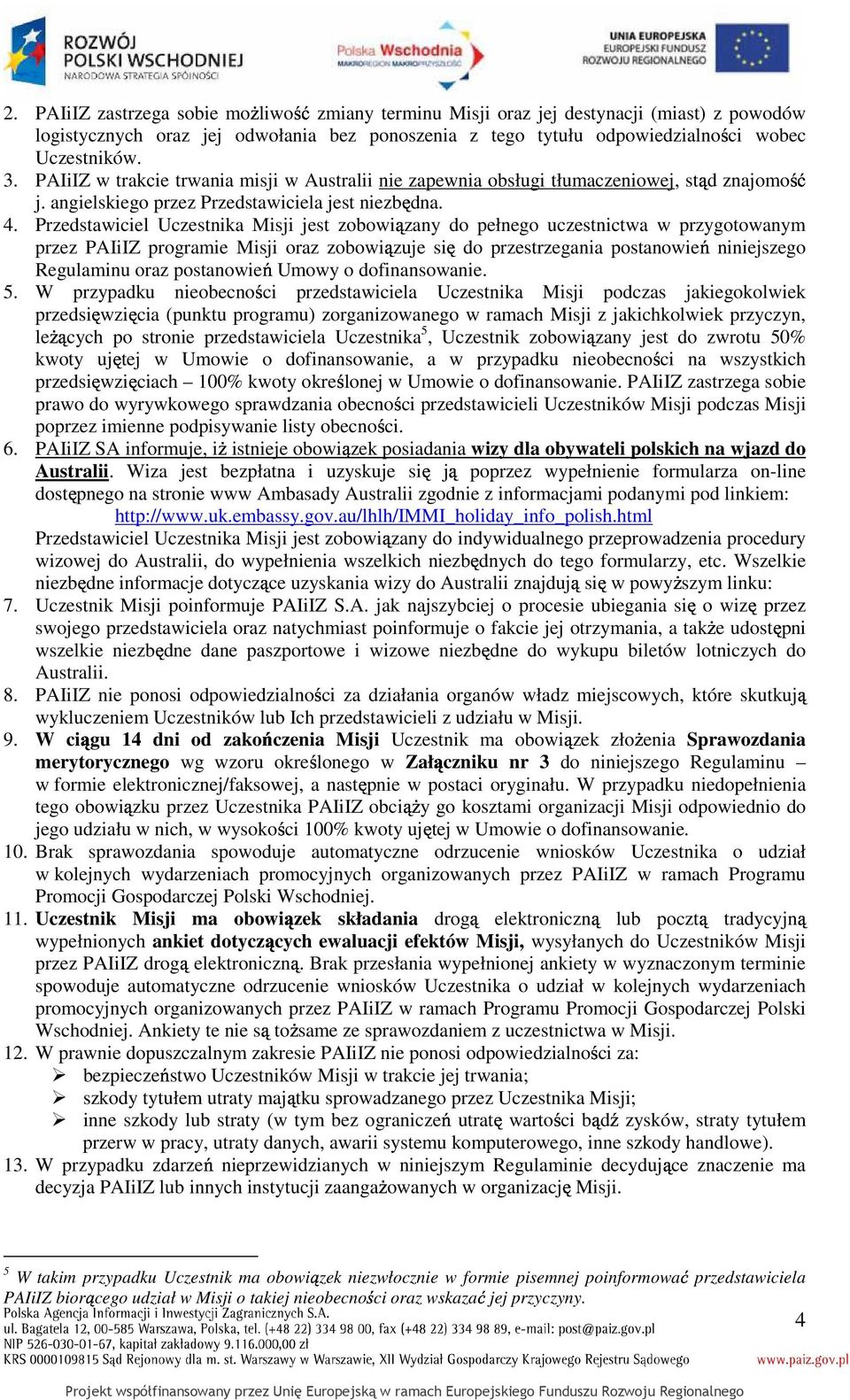 Przedstawiciel Uczestnika Misji jest zobowiązany do pełnego uczestnictwa w przygotowanym przez PAIiIZ programie Misji oraz zobowiązuje się do przestrzegania postanowień niniejszego Regulaminu oraz