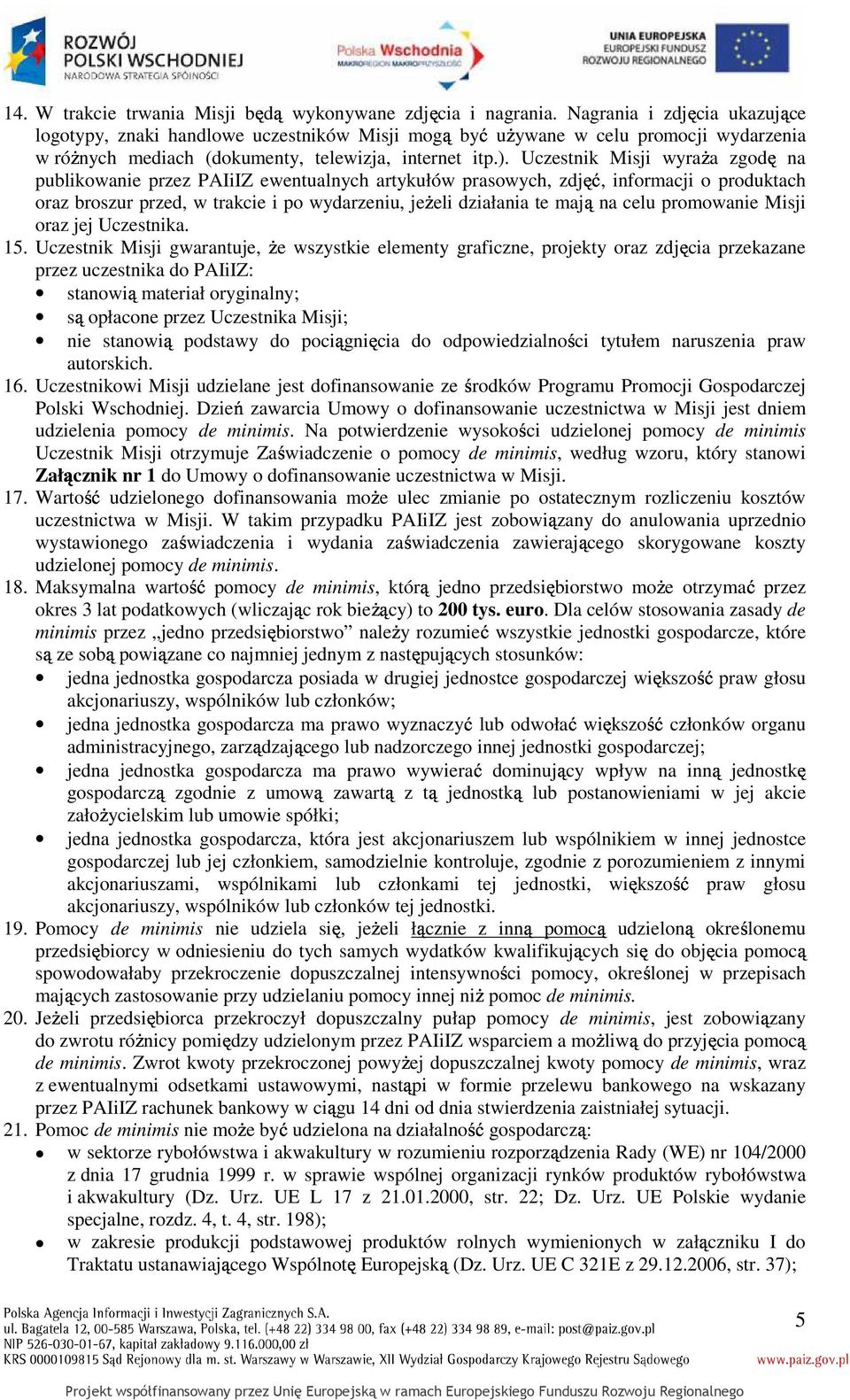Uczestnik Misji wyraŝa zgodę na publikowanie przez PAIiIZ ewentualnych artykułów prasowych, zdjęć, informacji o produktach oraz broszur przed, w trakcie i po wydarzeniu, jeŝeli działania te mają na