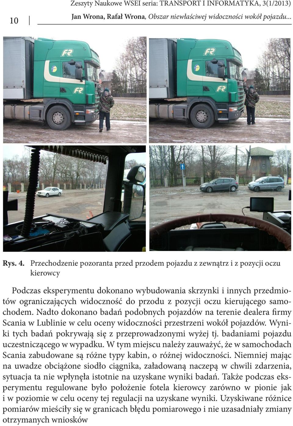 pozycji oczu kierującego samochodem. Nadto dokonano badań podobnych pojazdów na terenie dealera firmy Scania w Lublinie w celu oceny widoczności przestrzeni wokół pojazdów.