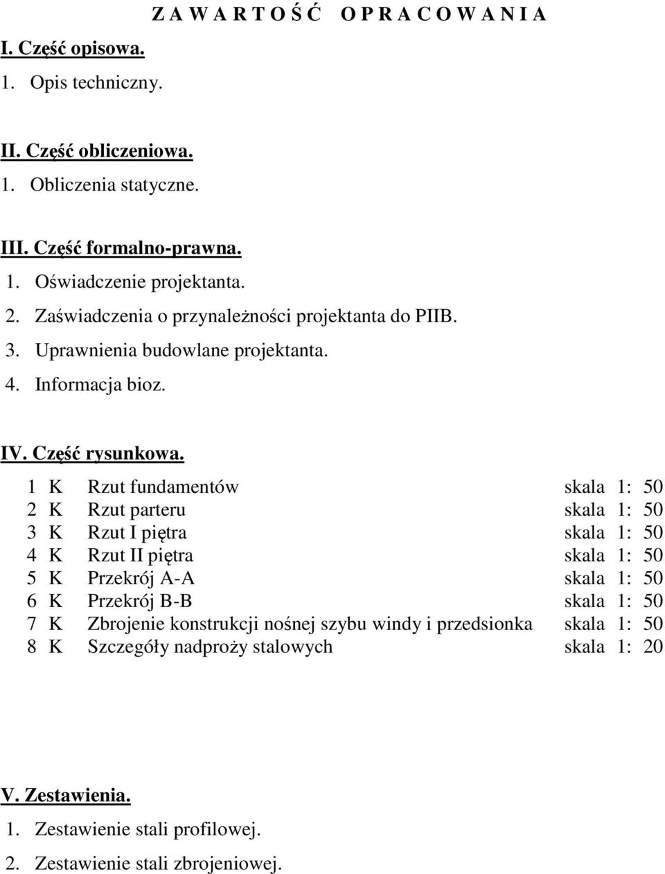 1 K Rzut fundamentów skala 1: 50 2 K Rzut parteru skala 1: 50 3 K Rzut I piętra skala 1: 50 4 K Rzut II piętra skala 1: 50 5 K Przekrój A-A skala 1: 50 6 K Przekrój B-B skala