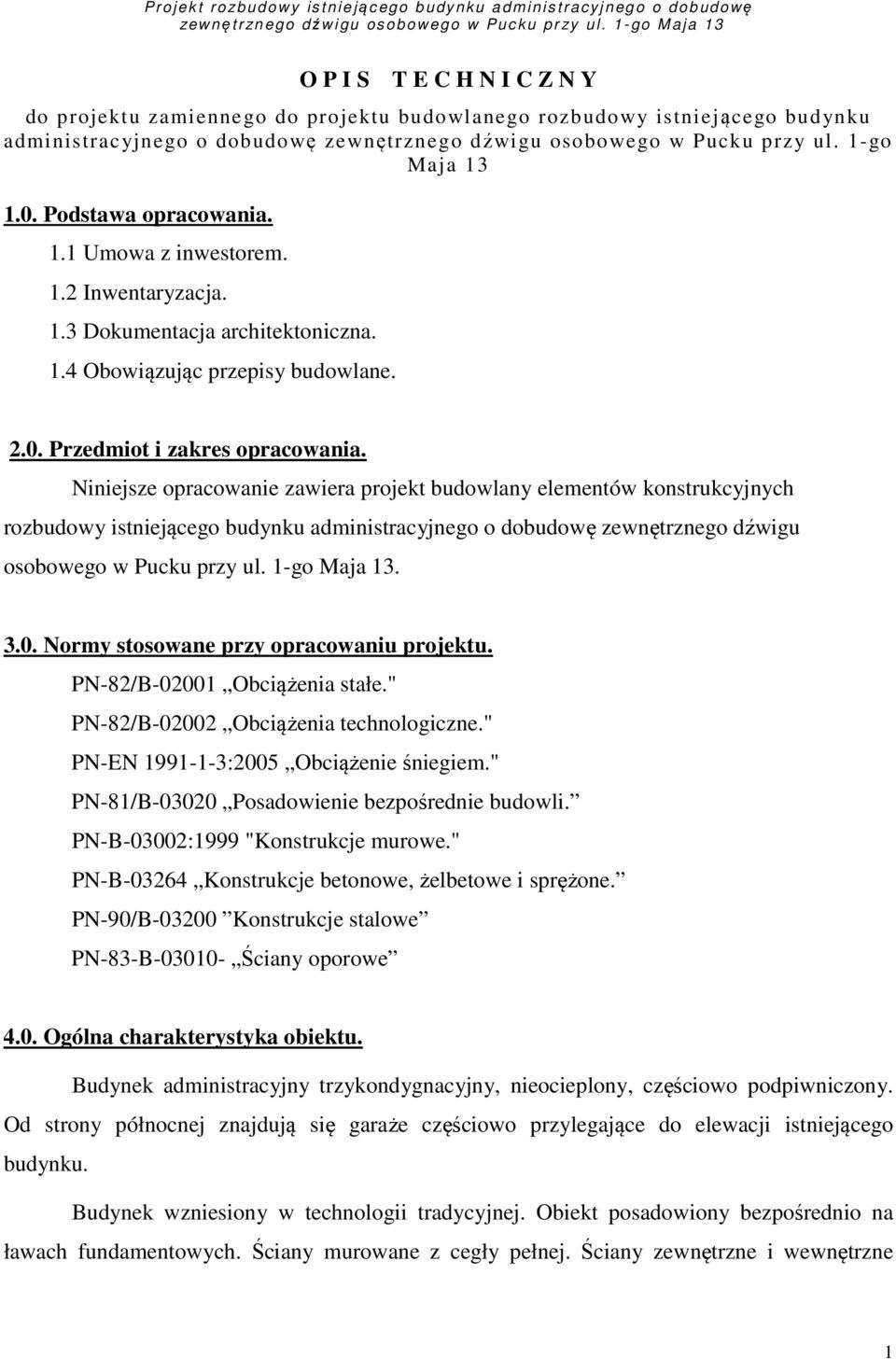 Niniejsze opracowanie zawiera projekt budowlany elementów konstrukcyjnych rozbudowy istniejącego budynku administracyjnego o dobudowę zewnętrznego dźwigu osobowego w Pucku przy ul. 1-go Maja 13. 3.0.