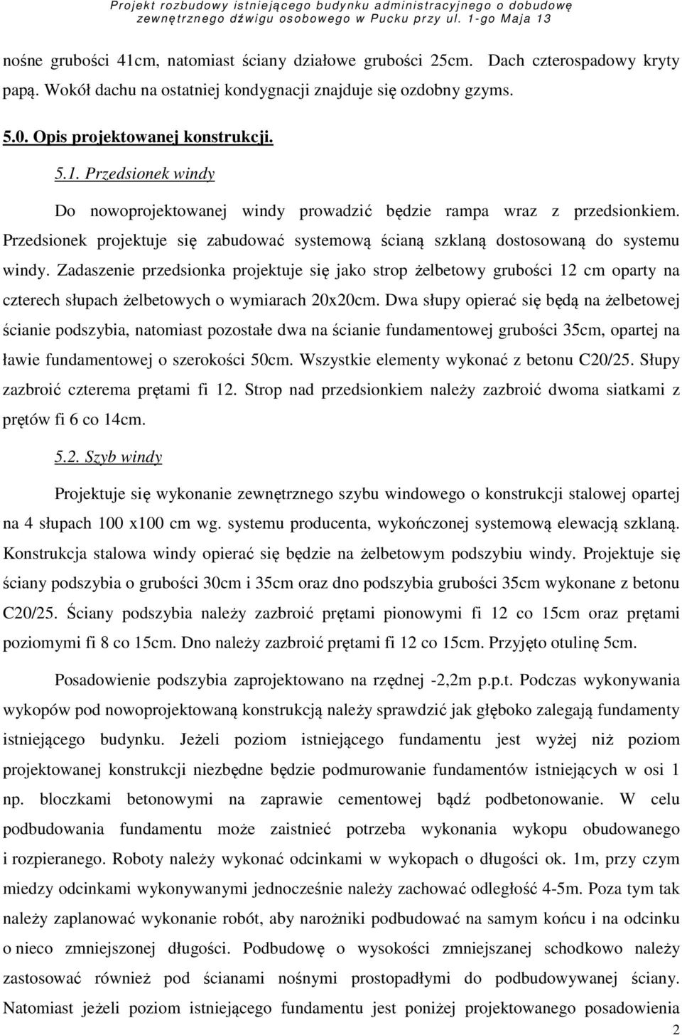 Zadaszenie przedsionka projektuje się jako strop żelbetowy grubości 12 cm oparty na czterech słupach żelbetowych o wymiarach 20x20cm.